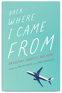 Back Where I Came From: On Culture, Identity, and Home by Taslim Jaffer, Omar Mouallem