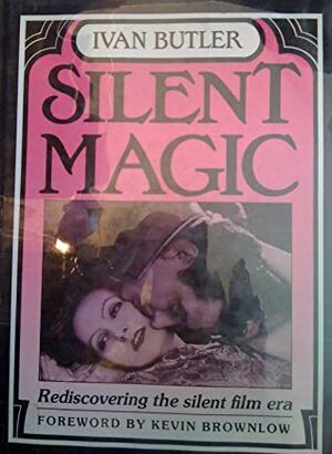 Silent Magic: Rediscovering the Silent Film Era by Kevin Brownlow, Ivan Butler