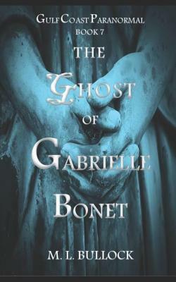 The Ghost of Gabrielle Bonet by M. L. Bullock