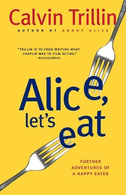 Alice, Let's Eat: Further Adventures of a Happy Eater by Calvin Trillin
