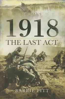 1918: The Last ACT by Barrie Pitt