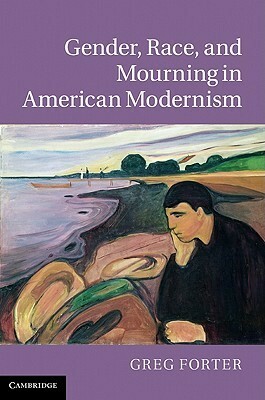 Gender, Race, and Mourning in American Modernism by Greg Forter