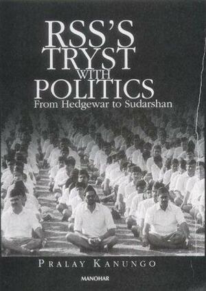 RSS's Tryst with Politics: From Hedgewar to Sudarshan by Pralay Kanungo
