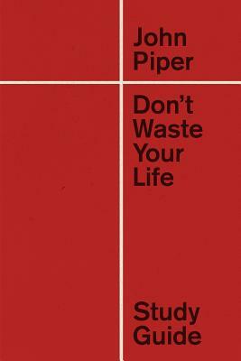 Don't Waste Your Life Study Guide by John Piper