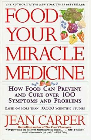 Food--Your Miracle Medicine by Jean Carper