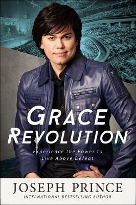 Grace Revolution: Experience the Power to Live Above Defeat by Joseph Prince