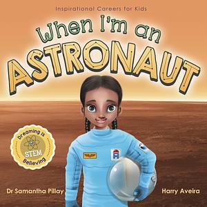 When I'm an Astronaut: Dreaming is Believing: STEM by Samantha Pillay, Samantha Pillay