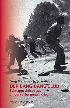 Der Bang-Bang Club: Schnappschüsse von einem versteckten Krieg by Greg Marinovich