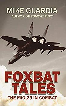 Foxbat Tales: The MiG-25 in Combat by Mike Guardia