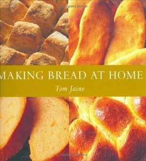 Making Bread at Home: 50 Recipes from Around the World by Tom Jaine