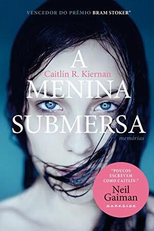 A Menina Submersa: Memórias by Caitlín R. Kiernan