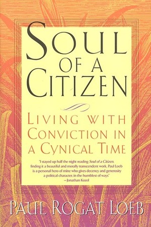 Soul of a Citizen: Living with Conviction in a Cynical Time by Paul Rogat Loeb