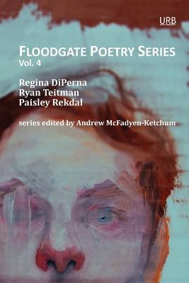 Floodgate Poetry Series Vol. 4 by Ryan Teitman, Paisley Rekdal, Regina DiPerna
