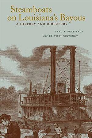 Steamboats on Louisiana's Bayous: A History and Directory by Keith P. Fontenot, Carl A. Brasseaux