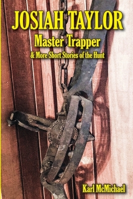 Josiah Taylor Master Trapper: And More Short Stories of the Hunt by Jim Boyd, Karl Wilson McMichael