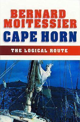 Cape Horn: The Logical Route: 14,216 Miles Without a Port of Call by Bernard Moitessier, Inge Moore