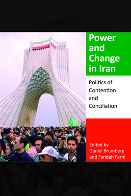 Power and Change in Iran: Politics of Contention and Conciliation by Farideh Farhi, Daniel Brumberg