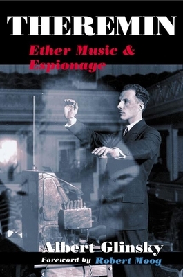 Theremin: Ether Music and Espionage by Albert Glinsky