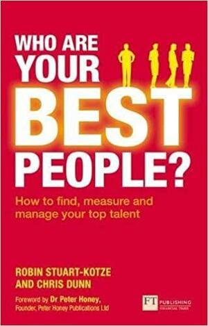 Who Are Your Best People?: How to Find, Measure and Manage Your Top Talent by Robin Stuart-Kotze, Chris Dunn