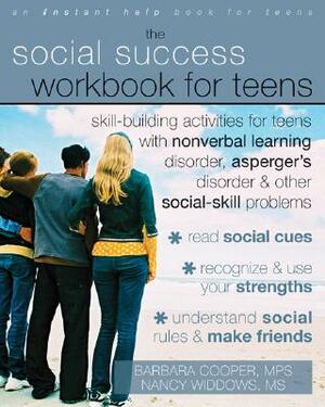 The Social Success Workbook for Teens: Skill-Building Activities for Teens with Nonverbal Learning Disorder, Asperger's Disorder, and Other Social-Ski by Barbara Cooper, Nancy Widdows