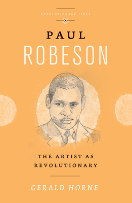 Paul Robeson: The Artist as Revolutionary by Gerald Horne