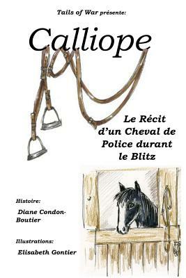 Calliope: Le Récit d'un Cheval de Police durant le Blitz by Diane Condon-Boutier