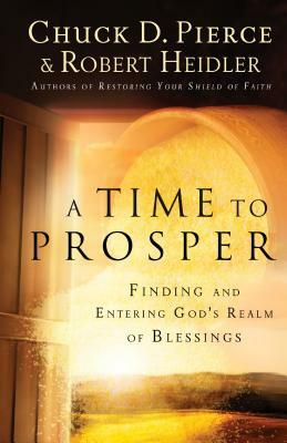 A Time to Prosper: Finding and Entering God's Realm of Blessings by Robert Heidler, Chuck D. Pierce