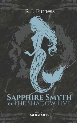 Mermaids: Sapphire Smyth & The Shadow Five (Part Two) by R. J. Furness