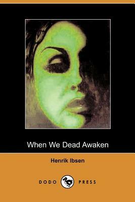 When We Dead Awaken by Henrik Ibsen