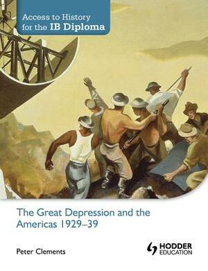 Access to History for the Ib Diploma: The Great Depression and the Americas 1929-39 by Peter Clements