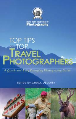 Top Travel Photo Tips: From Ten Pro Photographers by Chuck DeLaney, New York Institute of Photography