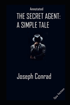 The Secret Agent By Joseph Conrad The New Fully Annotated Literary Edition by Joseph Conrad