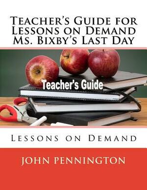 Teacher's Guide for Lessons on Demand Ms. Bixby's Last Day: Lessons on Demand by John Pennington