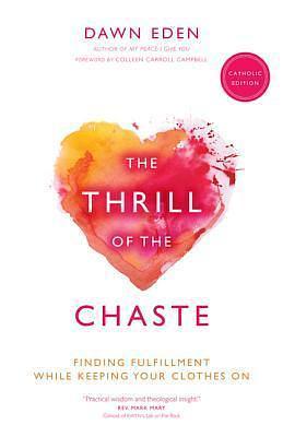 The Thrill of the Chaste by Colleen Carroll Campbell, Dawn Eden