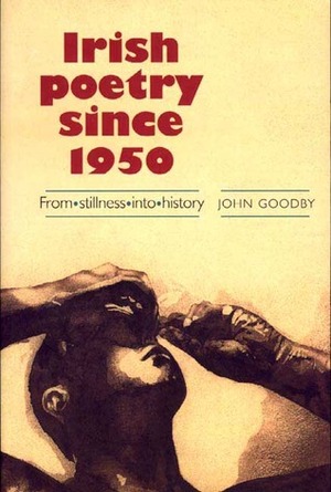 Irish Poetry Since 1950: From Stillness into History by John Goodby