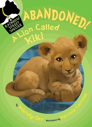 ABANDONED! A Lion Called Kiki by Wendy Orr