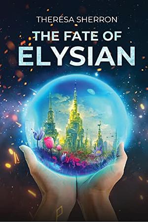 The Fate of Elysian  by Theresa Sherron