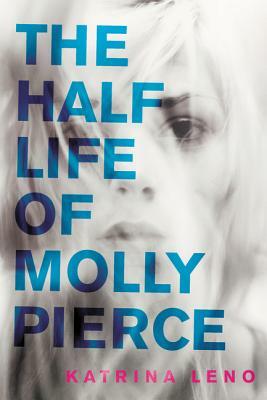 The Half Life of Molly Pierce by Katrina Leno