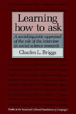 Learning how to ask: A sociolinguistic appraisal of the role of the interview in social science research by Charles L. Briggs