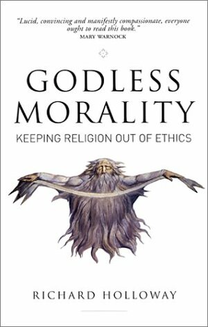 Godless Morality: Keeping Religion Out of Ethics by Richard Holloway