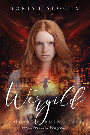 Wergild: A Heartwarming Tale of Coldblooded Vengeance by Boris L. Slocum