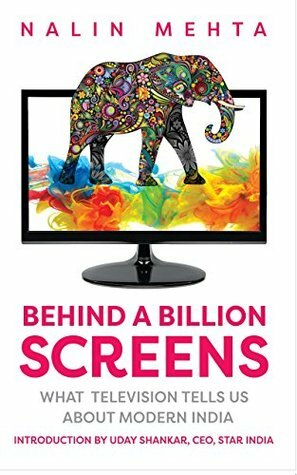 Behind a Billion Screens: What Television Tells Us About Modern India by Nalin Mehta