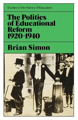 Politics of Educational Reform 1920-1940 by Brian Simon