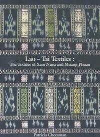 Lao-Tai Textiles: The Textiles of Xam Nuea and Muang Phuan by Patricia Cheesman