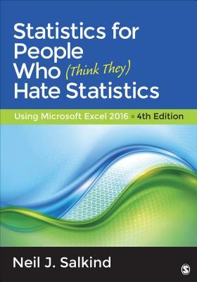 Statistics for People Who (Think They) Hate Statistics: Using Microsoft Excel 2016 by Neil J. Salkind
