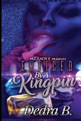 Enticed by A Kingpin by Dedra B