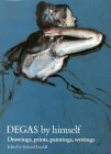 Degas By Himself: Drawings, Paintings, Writings by Edgar Degas