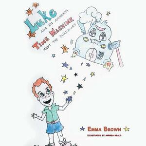 Luke and His Amazing Time Machine: Meet the Dinosaurs by Emma Brown