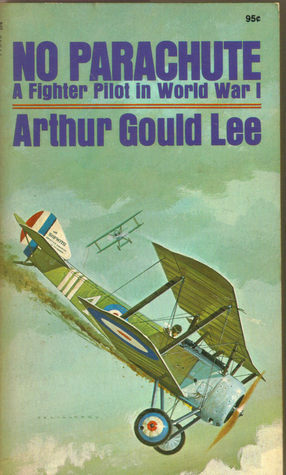 No Parachute: A Fighter Pilot In World War I by Arthur Stanley Gould Lee