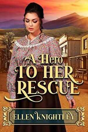 A Hero to Her Rescue: A Historical Western Romance Book by Ellen Knightley